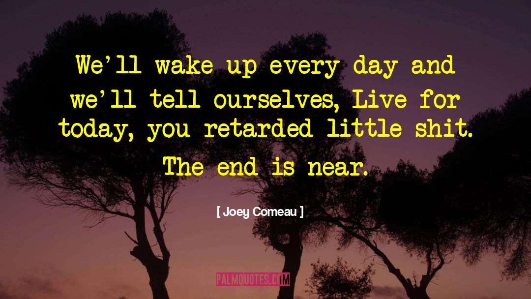 Live For Today quotes by Joey Comeau