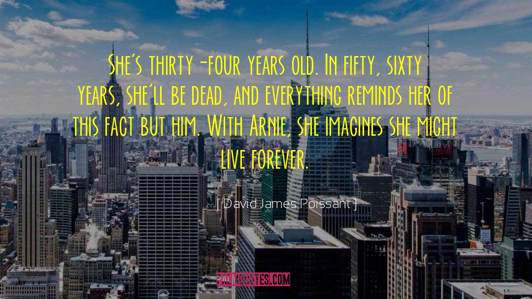 Live Forever quotes by David James Poissant