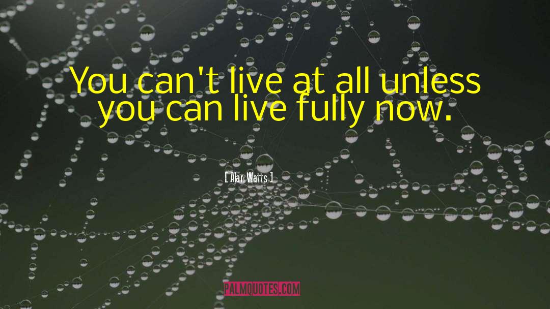 Live Fully quotes by Alan Watts