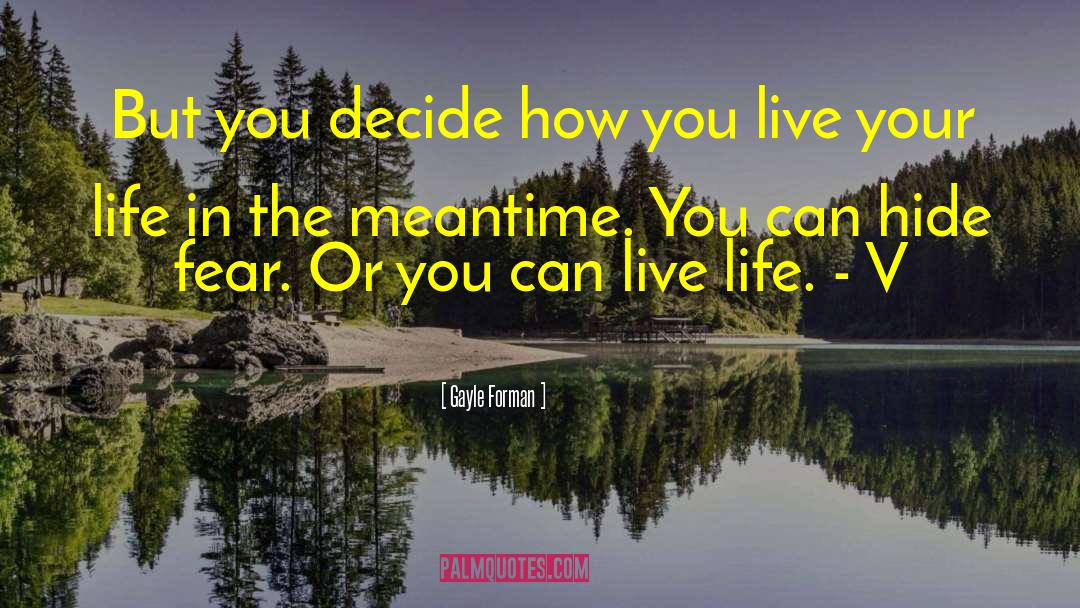 Live In The Here And Now quotes by Gayle Forman