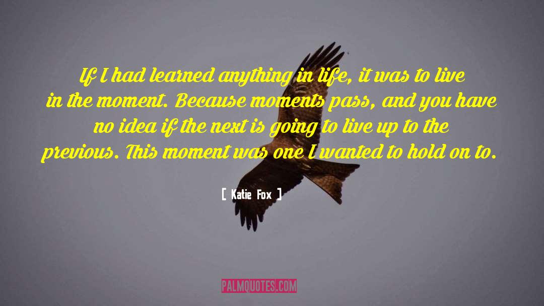 Live In The Moment quotes by Katie Fox