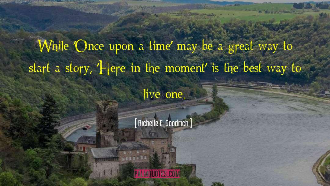 Live In The Now quotes by Richelle E. Goodrich
