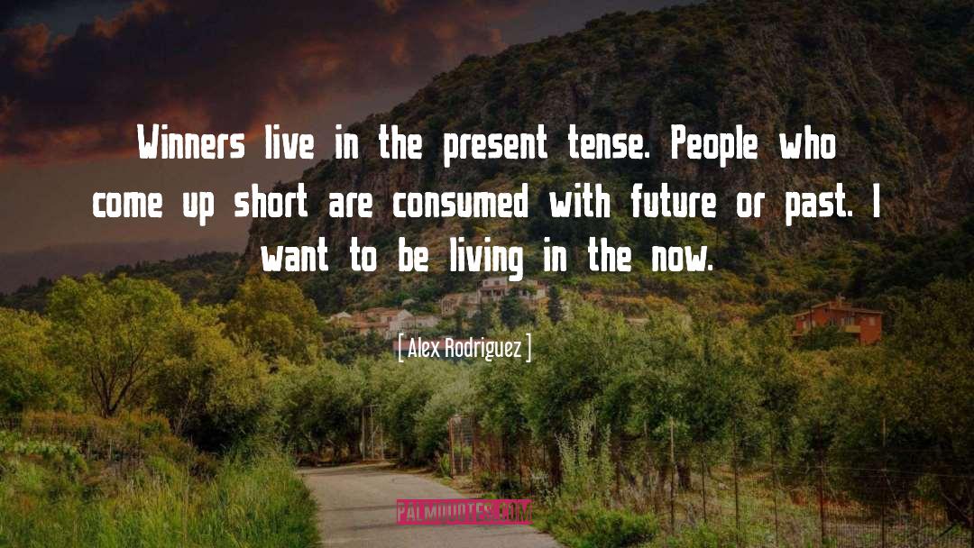 Live In The Now quotes by Alex Rodriguez