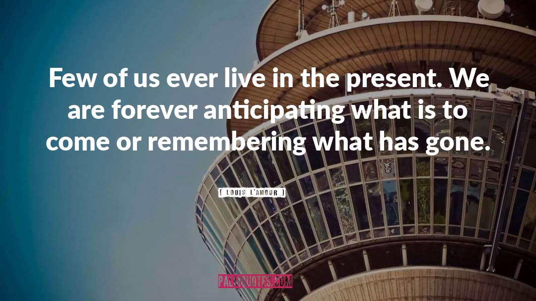 Live In The Present quotes by Louis L'Amour