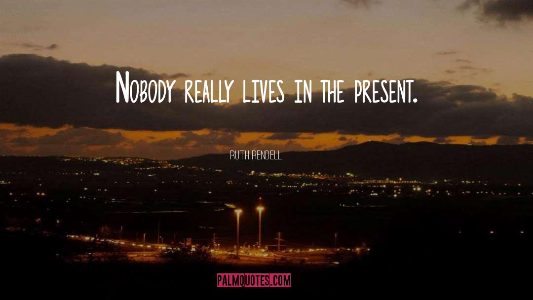 Live In The Present quotes by Ruth Rendell