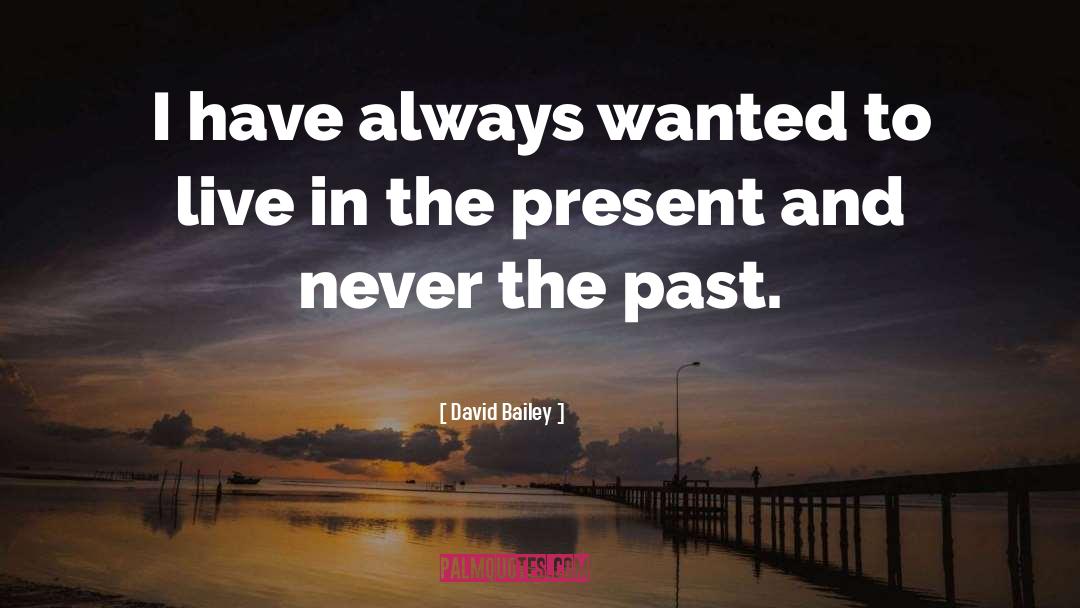 Live In The Present quotes by David Bailey