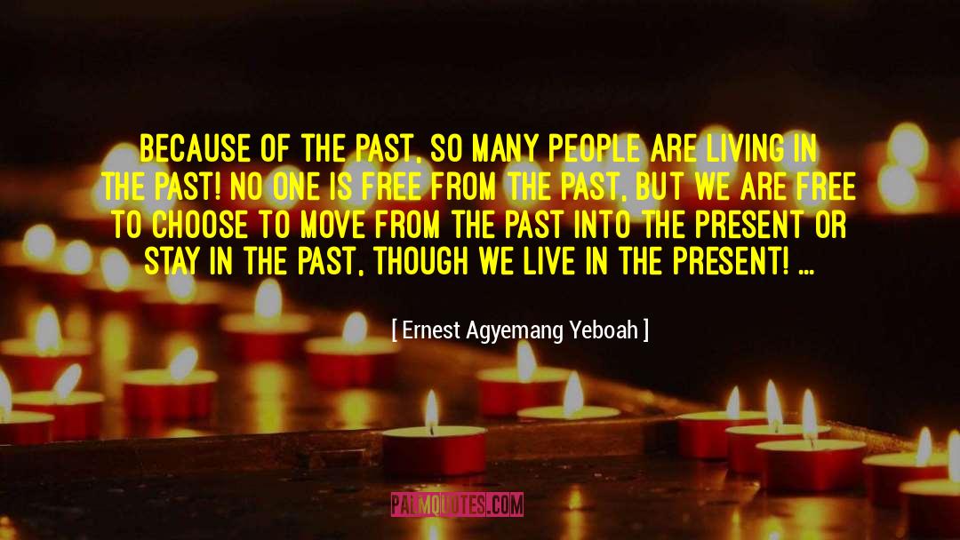 Live In The Present quotes by Ernest Agyemang Yeboah