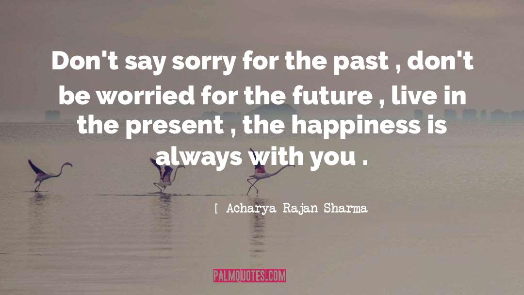 Live In The Present quotes by Acharya Rajan Sharma