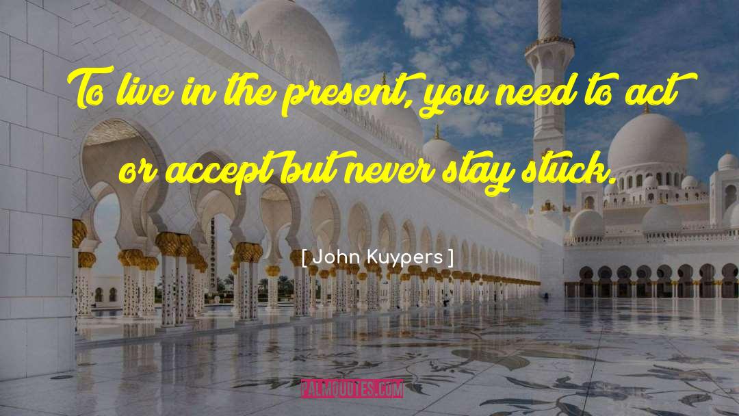 Live In The Present quotes by John Kuypers
