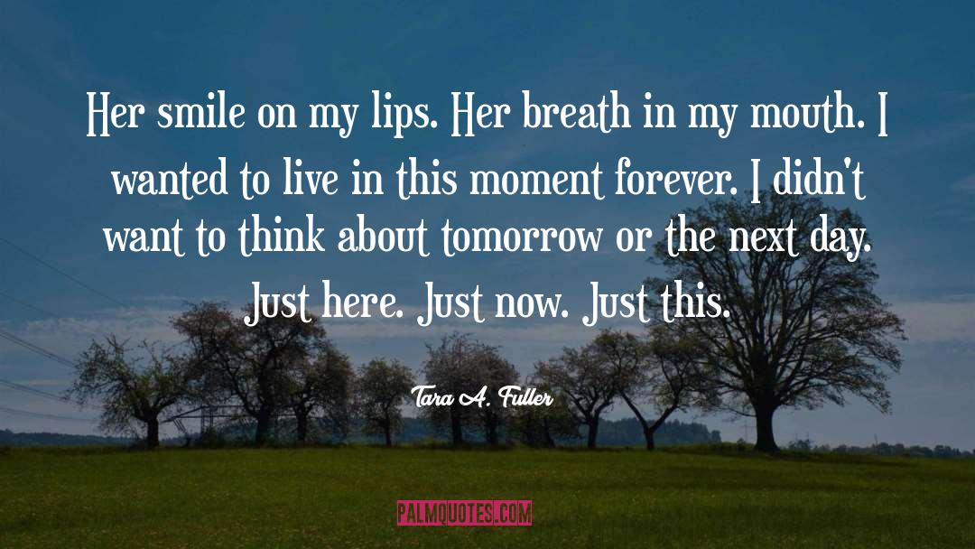 Live In This Moment quotes by Tara A. Fuller