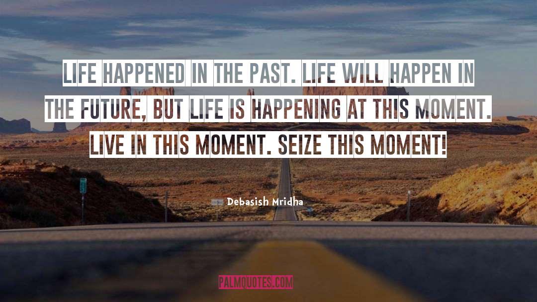 Live In This Moment quotes by Debasish Mridha