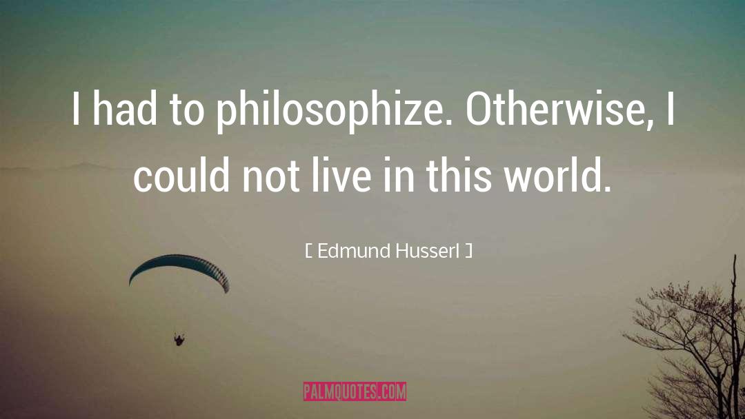 Live In This World quotes by Edmund Husserl