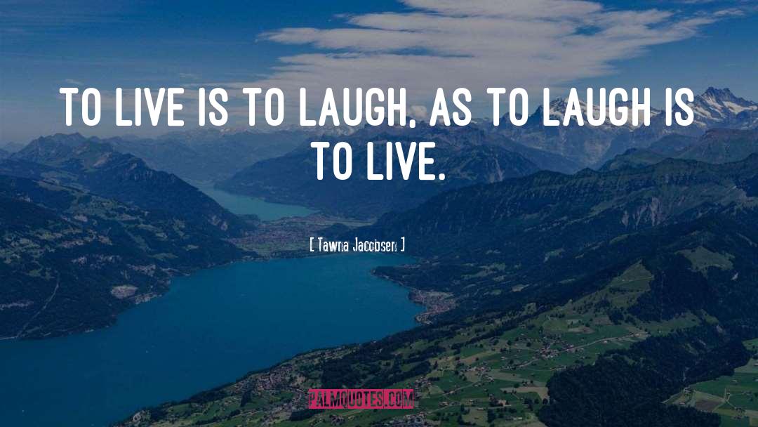 Live Laugh quotes by Tawna Jacobsen