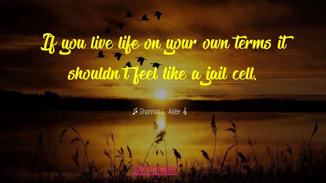 Live Life On Your Own Terms quotes by Shannon L. Alder