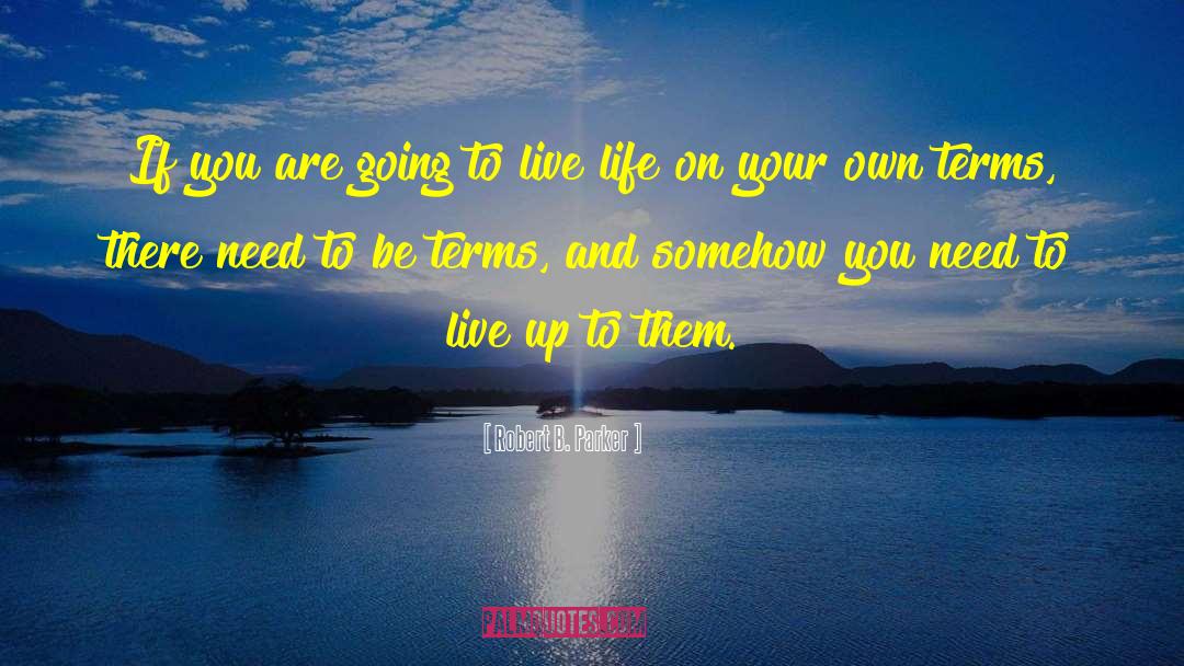 Live Life On Your Own Terms quotes by Robert B. Parker