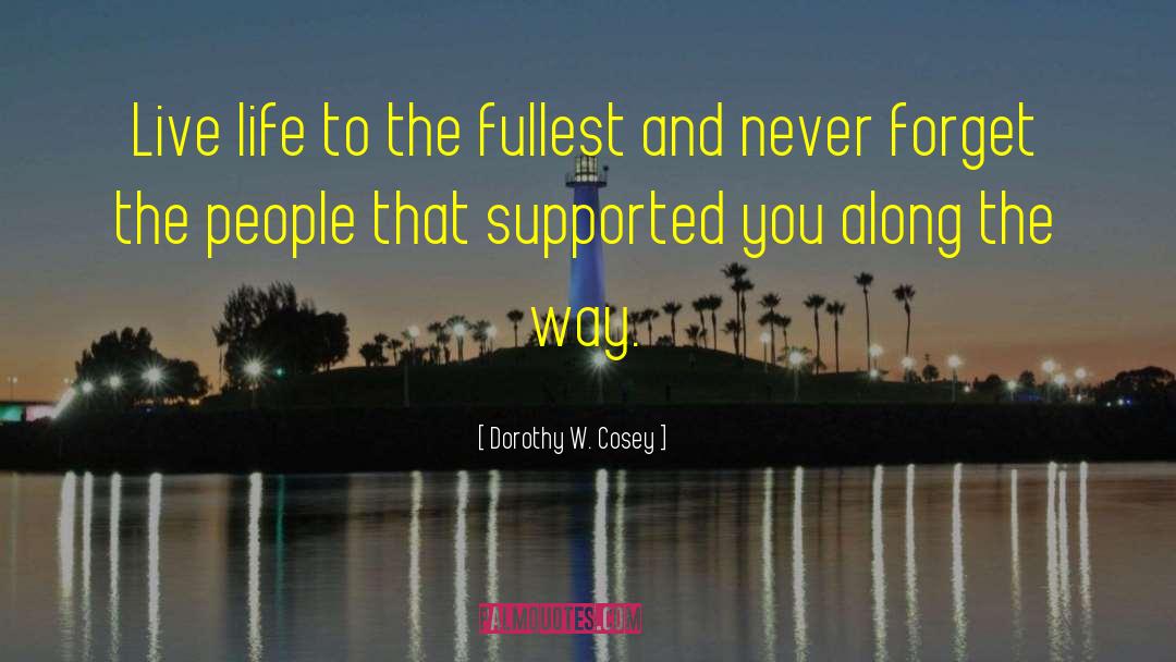 Live Life To The Fullest quotes by Dorothy W. Cosey