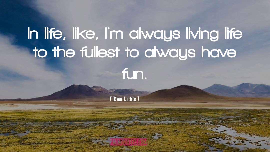 Live Life To The Fullest quotes by Ryan Lochte