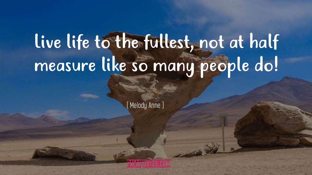 Live Life To The Fullest quotes by Melody Anne