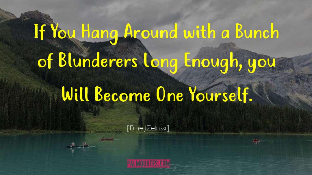 Live Long Enough To See Yourself Become Quote quotes by Ernie J Zelinski