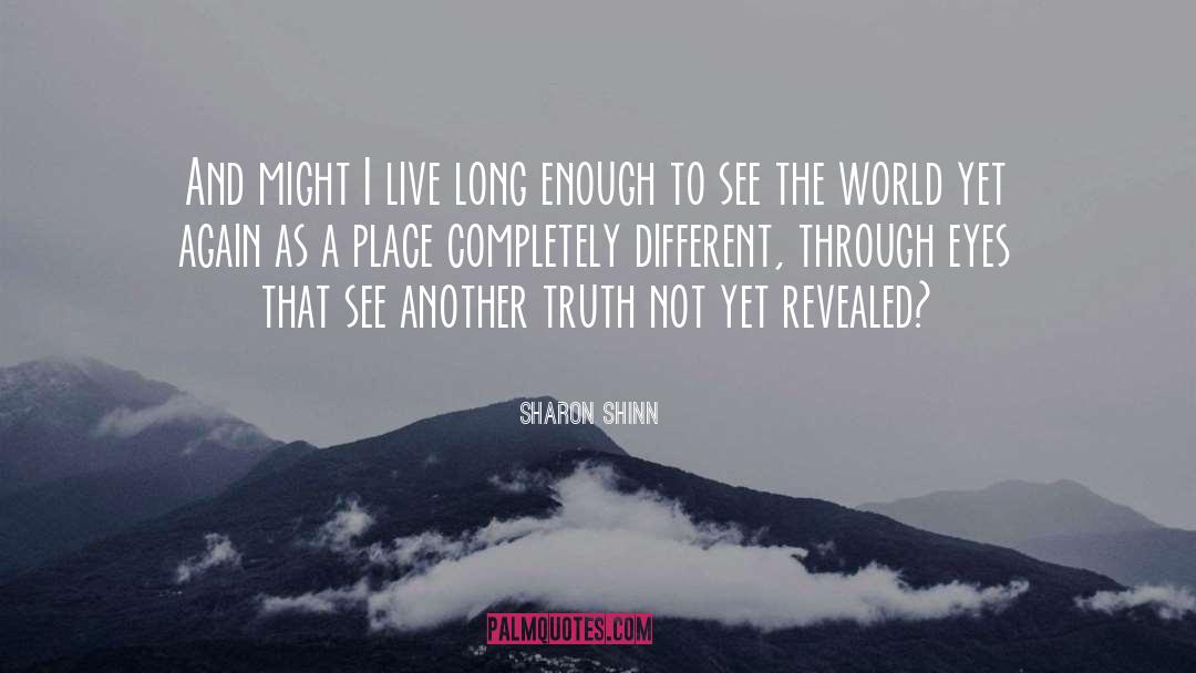 Live Long Enough To See Yourself Become Quote quotes by Sharon Shinn
