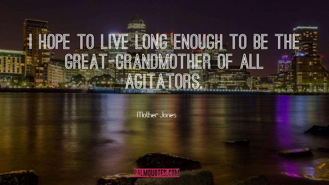 Live Long Enough To See Yourself Become Quote quotes by Mother Jones