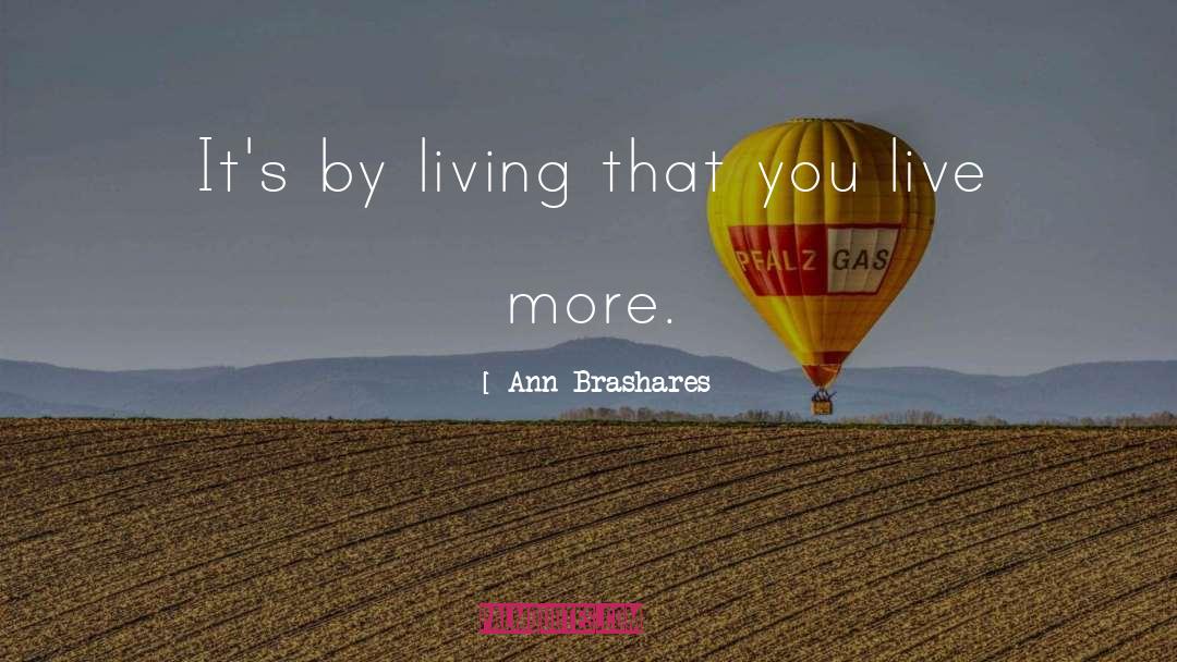 Live More quotes by Ann Brashares