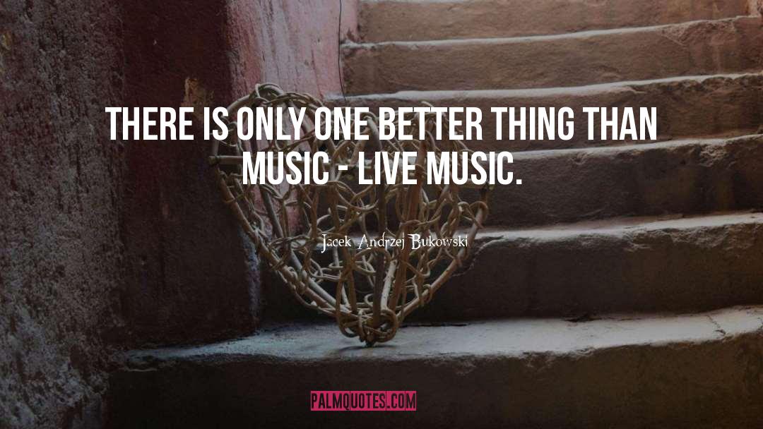 Live Music quotes by Jacek Andrzej Bukowski