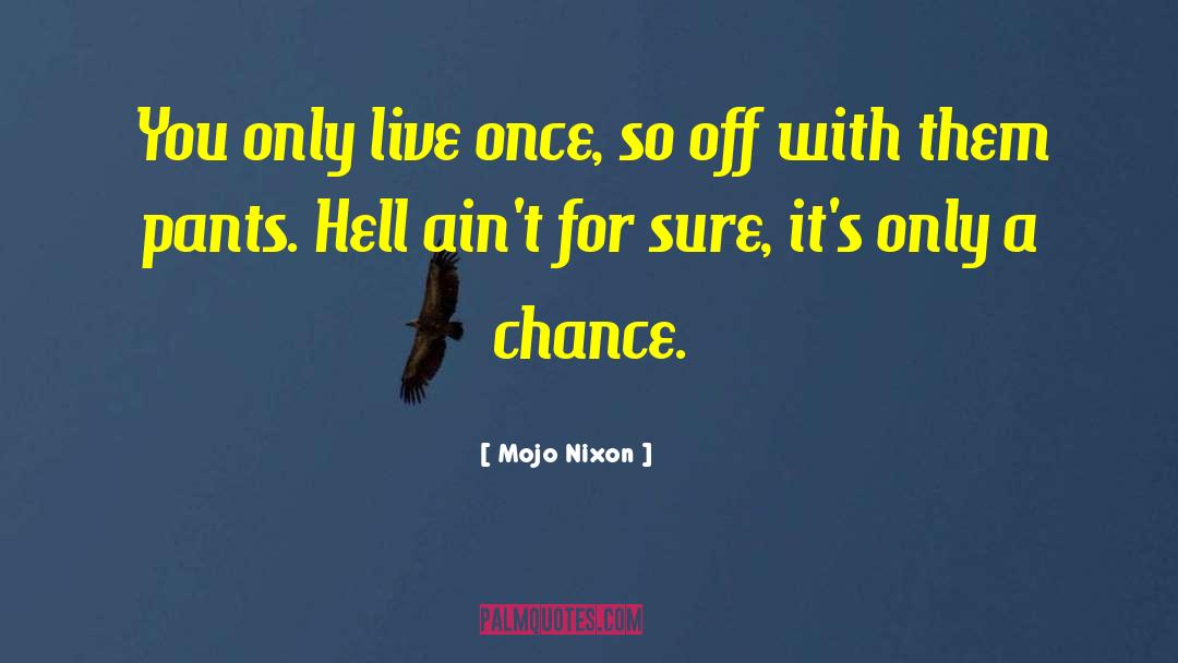 Live Once quotes by Mojo Nixon