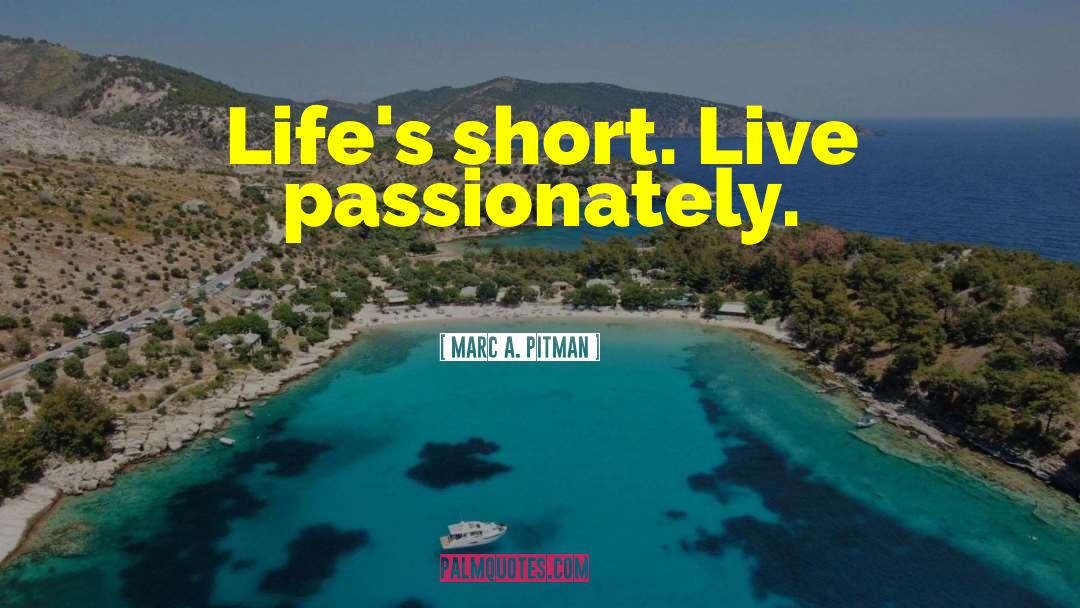 Live Passionately quotes by Marc A. Pitman