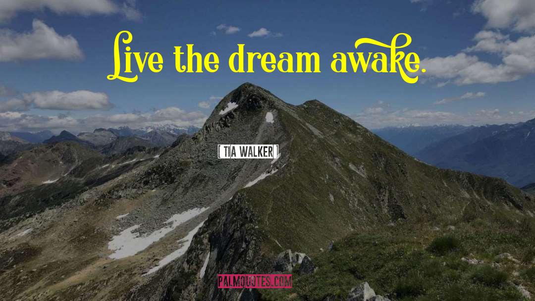 Live The Dream quotes by Tia Walker
