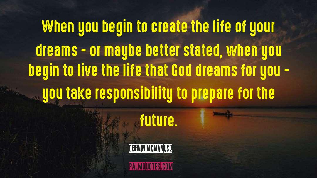 Live The Life Of Your Dreams quotes by Erwin McManus