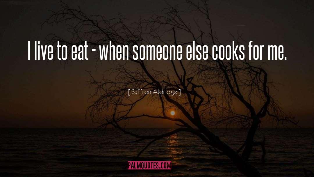 Live To Eat quotes by Saffron Aldridge