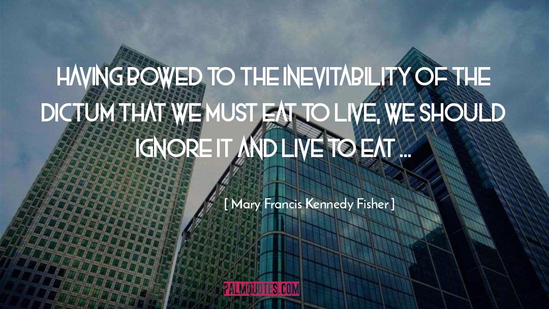 Live To Eat quotes by Mary Francis Kennedy Fisher