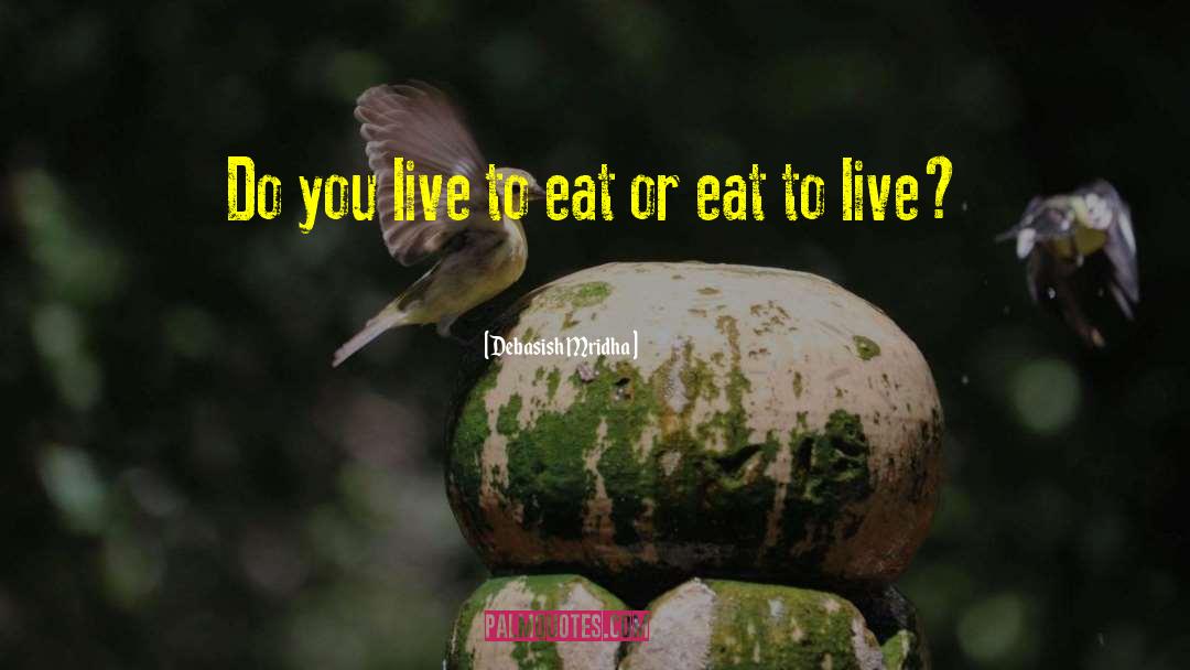 Live To Eat quotes by Debasish Mridha