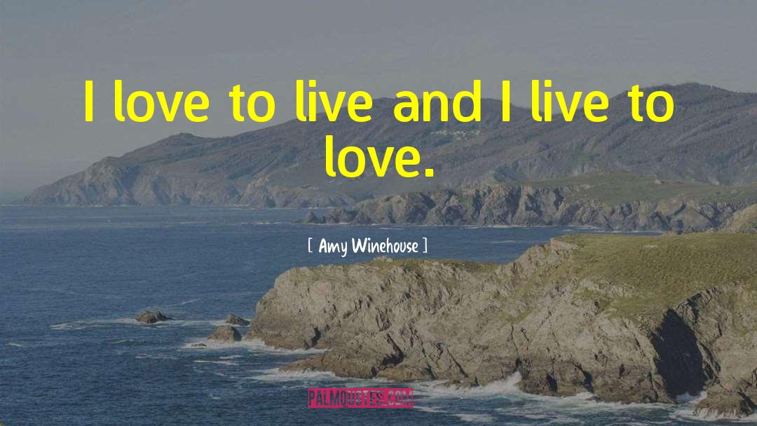 Live To Love quotes by Amy Winehouse