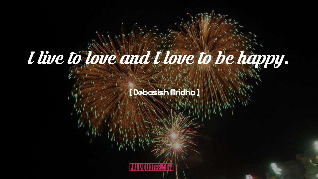 Live To Love quotes by Debasish Mridha