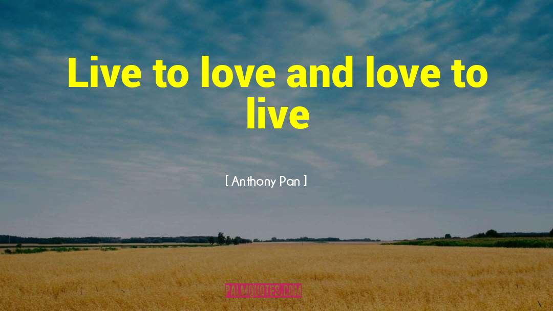 Live To Love quotes by Anthony Pan