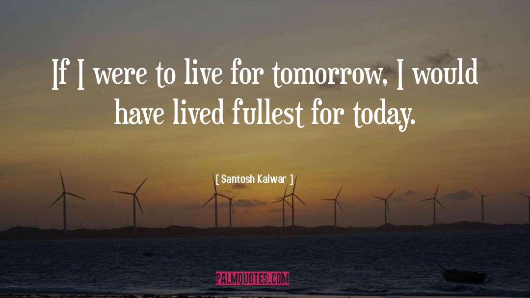 Live Today quotes by Santosh Kalwar