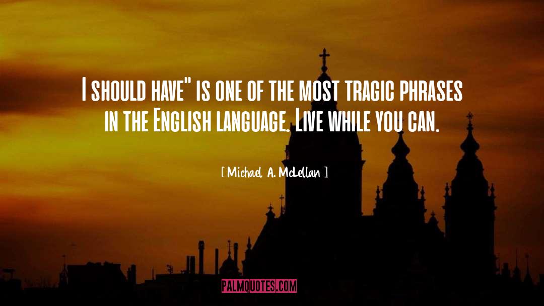 Live While You Can quotes by Michael A. McLellan