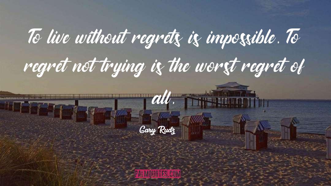 Live Without Regrets quotes by Gary Rudz