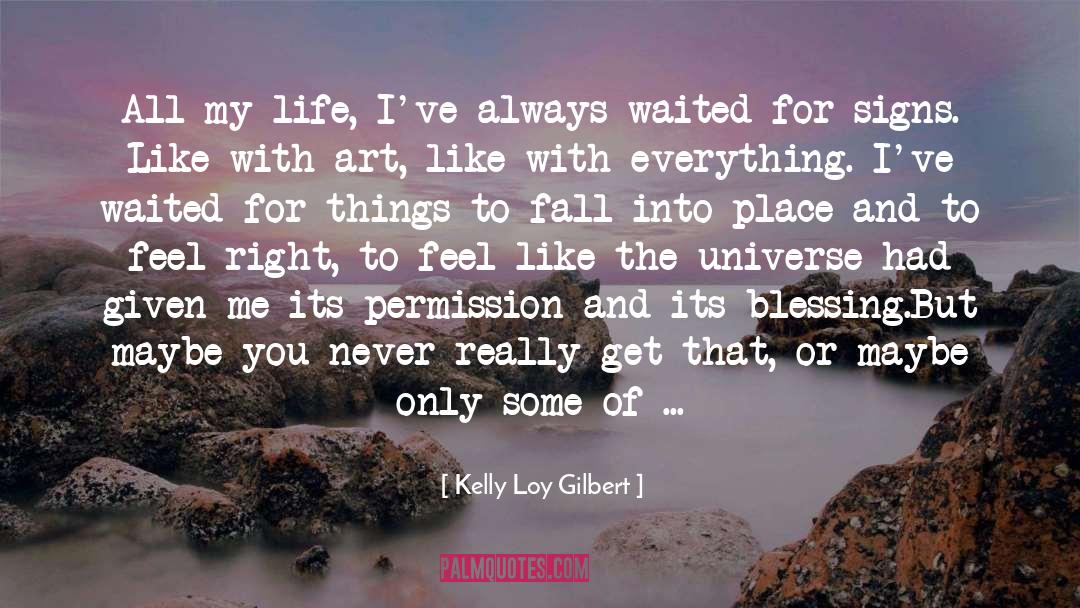 Live Your Life As If You Re One quotes by Kelly Loy Gilbert