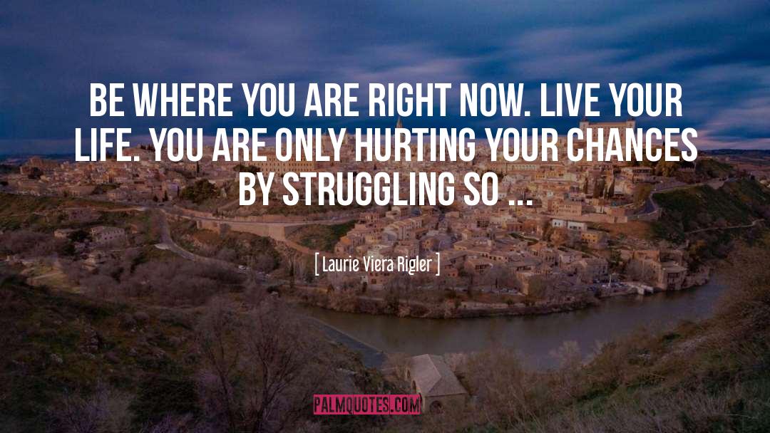 Live Your Life quotes by Laurie Viera Rigler