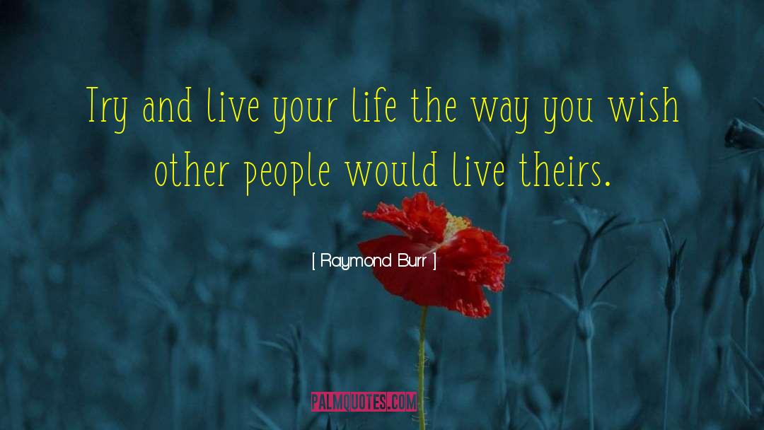 Live Your Life quotes by Raymond Burr