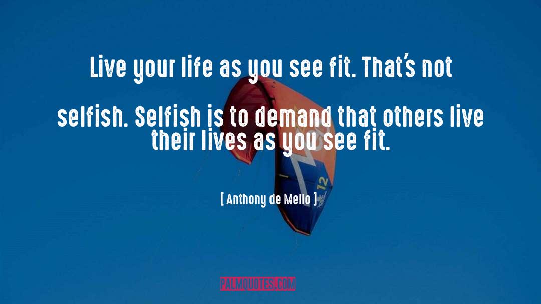 Live Your Life quotes by Anthony De Mello