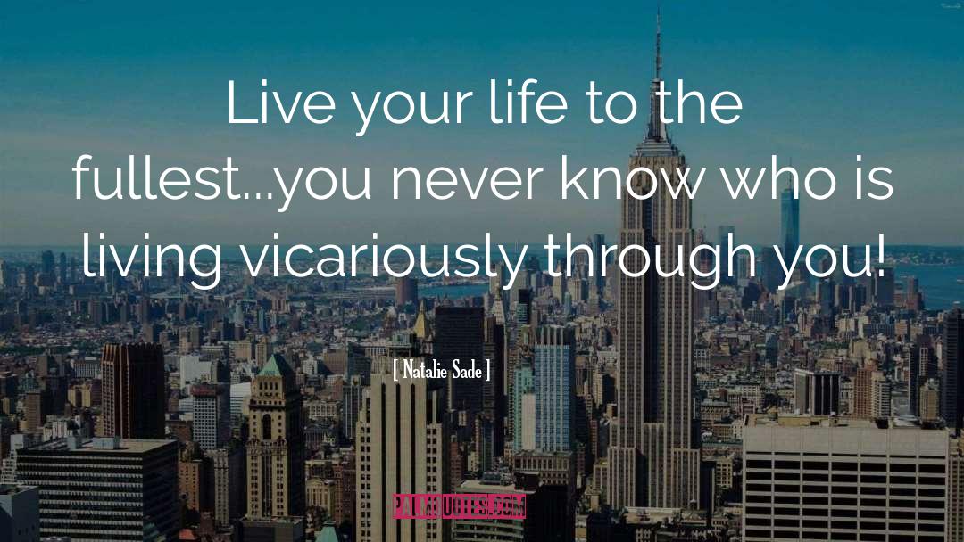 Live Your Life To The Fullest quotes by Natalie Sade
