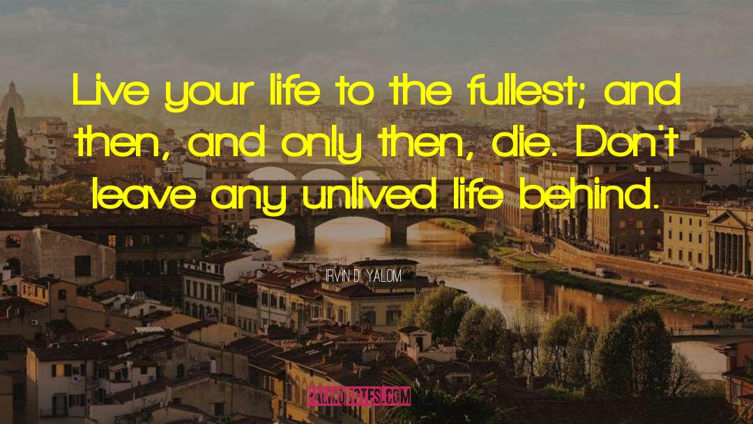 Live Your Life To The Fullest quotes by Irvin D. Yalom