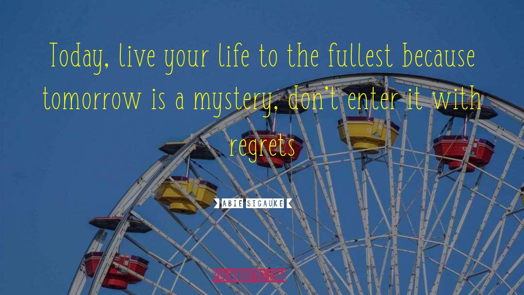 Live Your Life To The Fullest quotes by Abie Sigauke