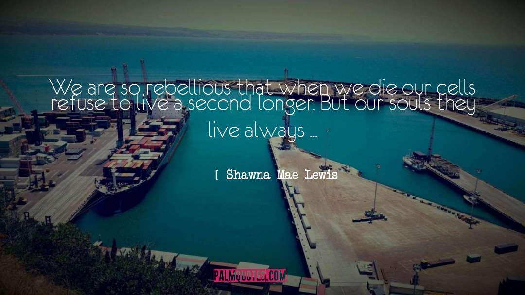 Living Cells quotes by Shawna Mae Lewis