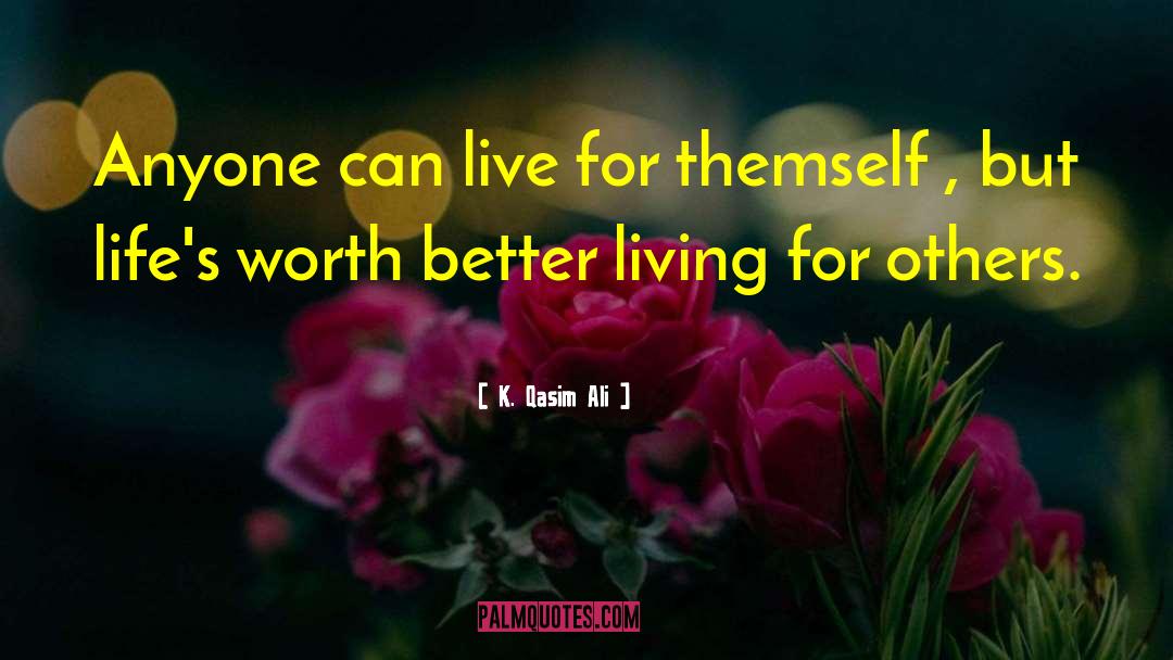 Living For Others quotes by K. Qasim Ali