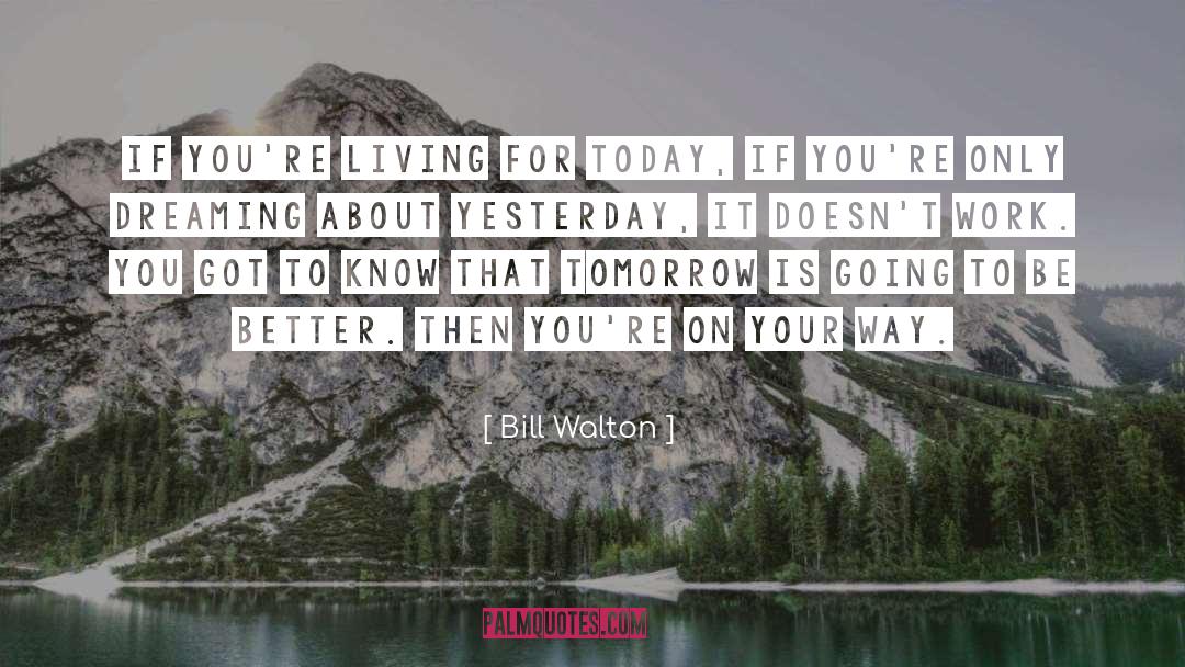 Living For Today quotes by Bill Walton